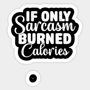 If Only Sarcasm Burned Calories - Funny Sarcastic Sticker